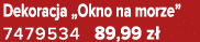 Dekoracja „Okno na morze” 7479534 89,99 z 