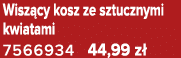 Wisz cy kosz ze sztucznymi kwiatami 7566934 44,99 z 