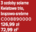 3 ozdoby solarne Kwiatowe trio, br zowo srebrne C008890000 126,99 z 72,99 z 1