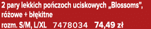 2 pary lekkich po czoch uciskowych „Blossoms”, r owe + b  kitne rozm. S/M, L/XL 7478034 74,49 z 