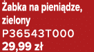  abka na pieni dze, zielony P36543T000 29,99 z 
