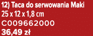 12) Taca do serwowania Maki 25 x 12 x 1,8 cm C009662000 36,49 z 