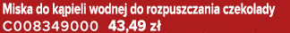 Miska do k pieli wodnej do rozpuszczania czekolady C008349000 43,49 z 