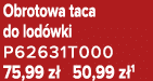 Obrotowa taca do lod wki P62631T000 75,99 z 50,99 z 1 