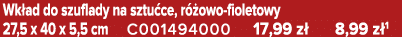 Wk ad do szuflady na sztu ce, r owo fioletowy 27,5 x 40 x 5,5 cm C001494000 17,99 z  8,99 z 1