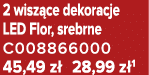 2 wisz ce dekoracje LED Flor, srebrne C008866000 45,49 z 28,99 z 1