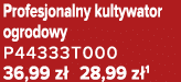 Profesjonalny kultywator ogrodowy P44333T000 36,99 z 28,99 z 1