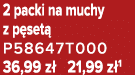 2 packi na muchy z p set P58647T000 36,99 z  21,99 z 1