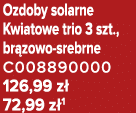 Ozdoby solarne Kwiatowe trio 3 szt., br zowo srebrne C008890000 126,99 z 72,99 z 1