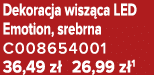 Dekoracja wisz ca LED Emotion, srebrna C008654001 36,49 z 26,99 z 1