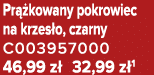 Pr kowany pokrowiec na krzes o, czarny C003957000 46,99 z  32,99 z 1