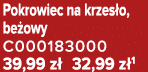 Pokrowiec na krzes o, be owy C000183000 39,99 z 32,99 z 1
