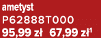 ametyst P62888T000 95,99 z 67,99 z 1