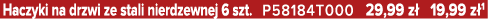 Haczyki na drzwi ze stali nierdzewnej 6 szt. P58184T000 29,99 z 19,99 z 1