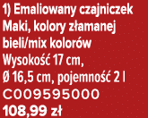 1) Emaliowany czajniczek Maki, kolory z amanej bieli/mix kolor w Wysoko  17 cm,   16,5 cm, pojemno   2 l C009595000 ...