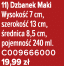 11) Dzbanek Maki Wysoko  7 cm, szeroko   13 cm,  rednica 8,5 cm, pojemno   240 ml. C009666000 19,99 z 