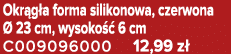 Okr g a forma silikonowa, czerwona  23 cm, wysoko   6 cm C009096000 12,99 z 