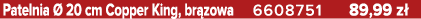 Patelnia  20 cm Copper King, br zowa 6608751 89,99 z 