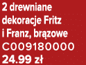 2 drewniane dekoracje Fritz i Franz, br zowe C009180000 24.99 z 