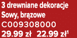 3 drewniane dekoracje Sowy, br zowe C009308000 29.99 z 22.99 z 1