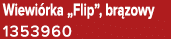 Wiewi rka „Flip”, br zowy 1353960