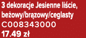 3 dekoracje Jesienne li cie, be owy/br zowy/ceglasty C008343000 17.49 z 