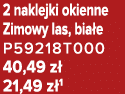 2 naklejki okienne Zimowy las, bia e P59218T000 40,49 z 21,49 z 1
