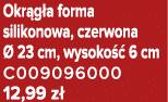 Okr g a forma silikonowa, czerwona  23 cm, wysoko   6 cm C009096000 12,99 z 