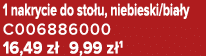 1 nakrycie do sto u, niebieski/bia y C006886000 16,49 z 9,99 z 1