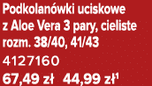 Podkolan wki uciskowe z Aloe Vera 3 pary, cieliste rozm. 38/40, 41/43 4127160 67,49 z 44,99 z 1