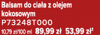 Balsam do cia a z olejem kokosowym P73248T000 10,79 z /100 ml 89,99 z 53,99 z 1