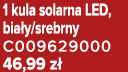 1 kula solarna LED, bia y/srebrny C009629000 46,99 z 